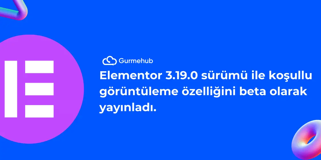 Elementor 3.19.0 Sürümü ile Koşullu Görüntüleme Özelliğini Beta Olarak Yayınladı